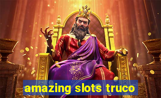 amazing slots truco